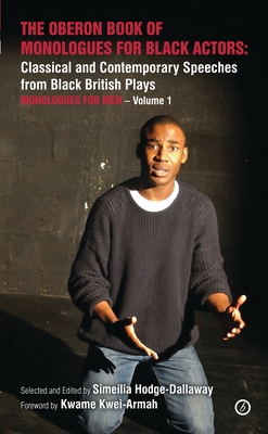 The Oberon Book of Monologues for Black Actors: Classical and Contemporary Speeches from Black British Plays: Monologues for Men Volume 1 - Hodge-Dallaway, Simeilia (Introduction and notes by), and Kwei-Armah, Kwame (Foreword by)