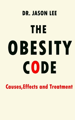 The Obesity Code: Causes, Effects and Treatment - Lee, Jason