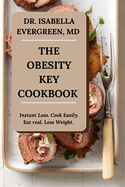 The Obesity Key Cookbook: Instant Loss. Cook Easily. Eat Real. Lose Weight.