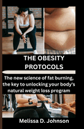 The Obesity Protocols: The new science of fat burning, the key to unlocking your body's natural weight loss program.