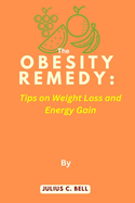 The Obesity Remedy: Tips on Weight Loss and Energy Gain