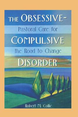 The Obsessive-Compulsive Disorder: Pastoral Care for the Road to Change - Collie, Robert, and Koenig, Harold G