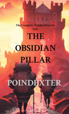 The Obsidian Pillar: The Unsightly Truths of Lorabi Koh - Poindexter, Dustin