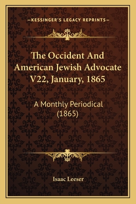 The Occident and American Jewish Advocate V22, January, 1865: A Monthly Periodical (1865) - Leeser, Isaac (Editor)