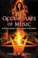 The Occult Arts of Music: An Esoteric Survey from Pythagoras to Pop Culture