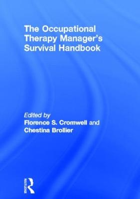 The Occupational Therapy Managers' Survival Handbook: A Case Approach to Understanding the Basic Functions of Management - Cromwell, Florence S, and Brollier, Chestina