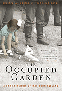 The Occupied Garden: A Family Memoir of War-Torn Holland - Den Hartog, Kristen, and Kasaboski, Tracy