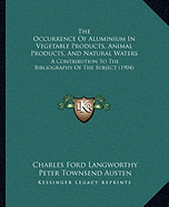 The Occurrence of Aluminium in Vegetable Products, Animal Products, and Natural Waters: A Contribution to the Bibliography of the Subject (1904)