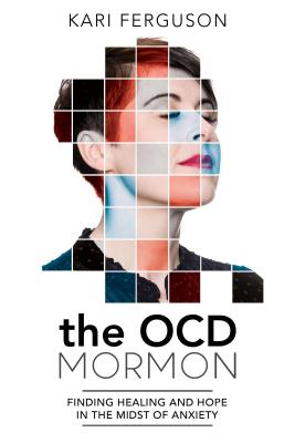 The Ocd Mormon: Finding Healing and Hope in the Midst of Anxiety - Ferguson, Kari