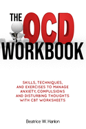 The OCD (OBSESSIVE-COMPULSIVE DISORDER) Workbook: Skills, Techniques, and Exercises to Manage Anxiety, Compulsions and Disturbing thoughts with CBT Worksheets