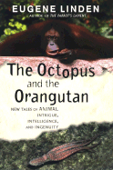 The Octopus and the Orangutan: New Tales of Animal Intrigue, Intelligence, and Ingenuity