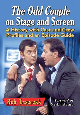 The Odd Couple on Stage and Screen: A History with Cast and Crew Profiles and an Episode Guide - Leszczak, Bob