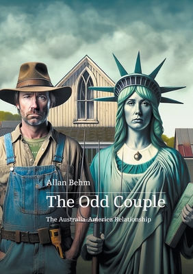 The Odd Couple: Re-configuring the America-Australia relationship - Behm, Allan