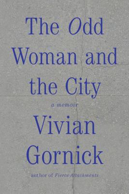 The Odd Woman and the City: A Memoir - Gornick, Vivian