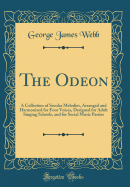 The Odeon: A Collection of Secular Melodies, Arranged and Harmonized for Four Voices, Designed for Adult Singing Schools, and for Social Music Parties (Classic Reprint)