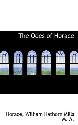 The Odes of Horace - Horace, and Mills, William Hathorn