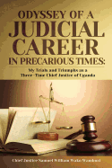 The Odyssey of a Judicial Career in Precarious Times: My Trials and Triumphs as a Three-Time Chief Justice of Uganda