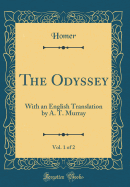 The Odyssey, Vol. 1 of 2: With an English Translation by A. T. Murray (Classic Reprint)