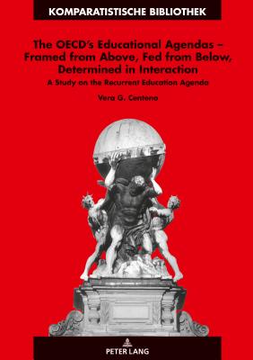 The Oecd's Educational Agendas - Framed from Above, Fed from Below, Determined in Interaction: A Study on the Recurrent Education Agenda - Schriewer, Jrgen (Editor), and Centeno, Vera