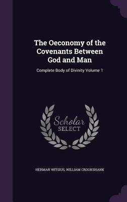 The Oeconomy of the Covenants Between God and Man: Complete Body of Divinity Volume 1 - Witsius, Herman, and Crookshank, William