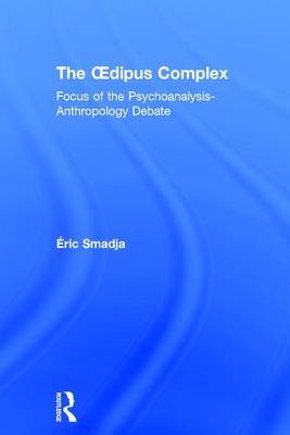 The Oedipus Complex: Focus of the Psychoanalysis-Anthropology Debate - Smadja, ric