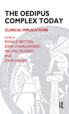 The Oedipus Complex Today: Clinical Implications - Britton, Ronald, and Feldman, Michael, and O'Shaughnessy, Edna
