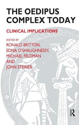 The Oedipus Complex Today: Clinical Implications - Britton, Ronald, and Steiner, John (Editor), and Feldman, Michael