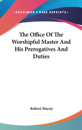 The Office Of The Worshipful Master And His Prerogatives And Duties