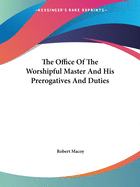 The Office Of The Worshipful Master And His Prerogatives And Duties