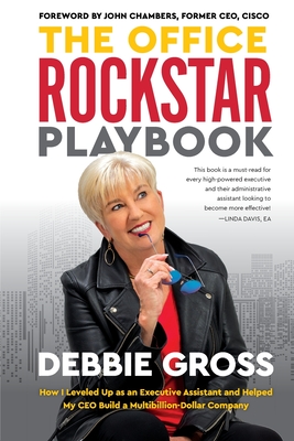 The Office Rockstar Playbook: How I Leveled Up as an Executive Assistant and Helped My CEO Build a Multibillion-Dollar Company - Gross, Debbie