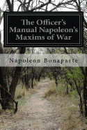 The Officer's Manual Napoleon's Maxims of War
