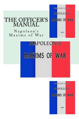 The Officer's Manual: Napoleon's Maxims of War - Bonaparte, Napoleon, and Scott (in 1832), Winfield (Translated by)