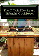 The Official Backyard Hibachi Cookbook: A Guide to Going Beyond the Grill