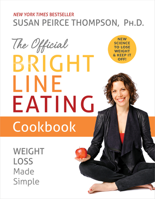 The Official Bright Line Eating Cookbook: Weight Loss Made Simple - Peirce Thompson, Susan
