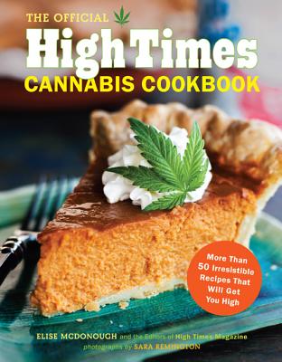 The Official High Times Cannabis Cookbook: More Than 50 Irresistible Recipes That Will Get You High - Editors of High Times Magazine