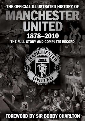 The Official Illustrated History of Manchester United 1878-2010: The Full Story and Complete Record - MUFC