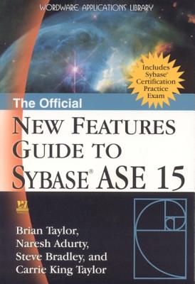 The Official New Features Guide to Sybase ASE 15 - Adurty, Naresh, and Bradley, Steve, and King Taylor, Carrie