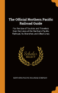 The Official Northern Pacific Railroad Guide: For the Use of Tourists and Travelers Over the Lines of the Northern Pacific Railroad, Its Branches and Allied Lines