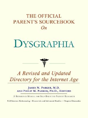 The Official Parent's Sourcebook on Dysgraphia: A Revised and Updated Directory for the Internet Age - Icon Health Publications