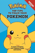 The Official Pokmon Top Tips To Train Your Pokmon: A guide to keeping your Pokmon happy and healthy