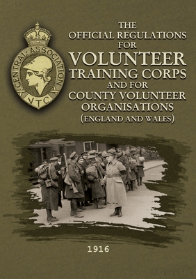 The Official Regulations for Volunteer Training Corps and for County Volunteer Organisations (England and Wales) - Blake, J P (Editor)