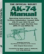 The Official Soviet AK-74 Manual: Operating Instructions for the 5.45mm Kalashnikov Assault Rifle (AK-74 and KS-74) and Kalashnikov Light Machine Gun (Rpk-74 and Rpks-74) - Gebhardt, James F (Translated by), and U S S R Army