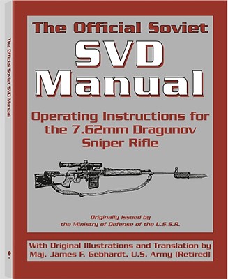 The Official Soviet Svd Manual: Operating Instructions for the 7.62mm Dragunov Sniper Rifle - Gebhardt, James F (Translated by)