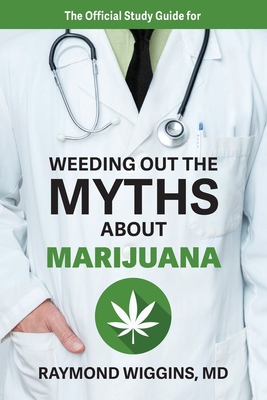 The Official Study Guide for Weeding Out the Myths About Marijuana - Wiggins, Raymond