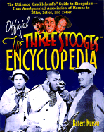The Official Three Stooges Encyclopedia: The Ultimate Knucklehead's Guide to Stoogedom-From Amalgamated Association of Morons to Ziller, Zeller, and Zoller - Kurson, Robert