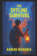 The Offline Survival: Your Ultimate Guide to Thriving Without the Internet in a Grid Down World