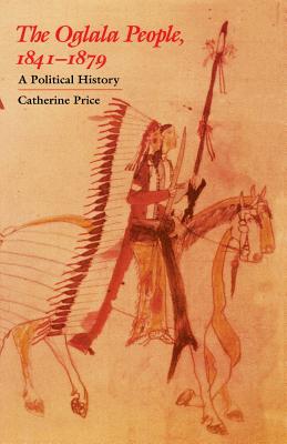The Oglala People, 1841-1879: A Political History - Price, Catherine
