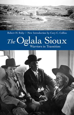 The Oglala Sioux: Warriors in Transition - Ruby, Robert H, Dr., and Collins, Cary C (Introduction by), and Emmons, Glenn L (Foreword by)