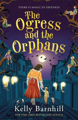 The Ogress and the Orphans: The magical New York Times bestseller - Barnhill, Kelly