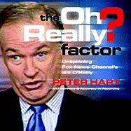 The Oh Really? Factor: Unspinning Fox News Channel's Bill O'Reilly